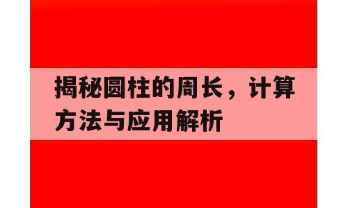 揭秘圆柱的周长，计算方法与应用解析