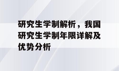 研究生学制解析，我国研究生学制年限详解及优势分析