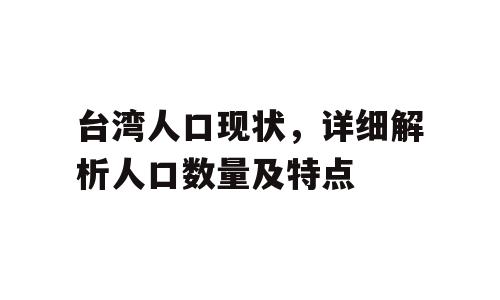 台湾人口现状，详细解析人口数量及特点