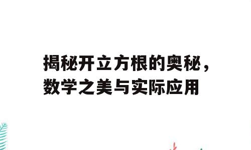 揭秘开立方根的奥秘，数学之美与实际应用