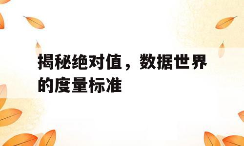 揭秘绝对值，数据世界的度量标准