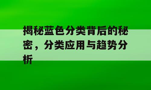 揭秘蓝色分类背后的秘密，分类应用与趋势分析
