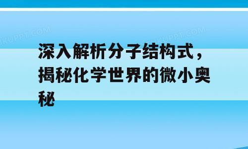 深入解析分子结构式，揭秘化学世界的微小奥秘
