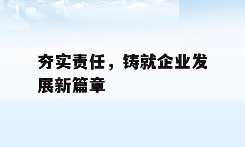 夯实责任，铸就企业发展新篇章