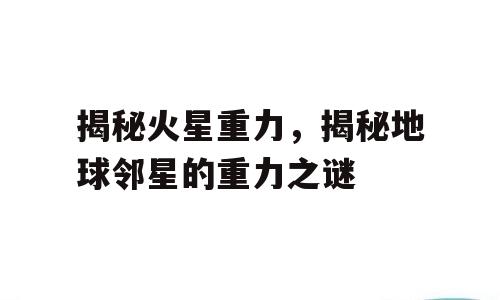揭秘火星重力，揭秘地球邻星的重力之谜