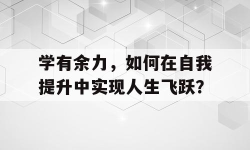 学有余力，如何在自我提升中实现人生飞跃？
