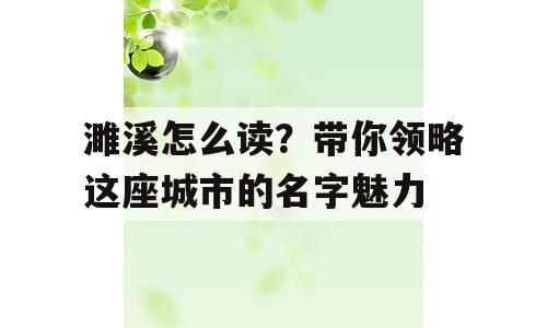 濉溪怎么读？带你领略这座城市的名字魅力