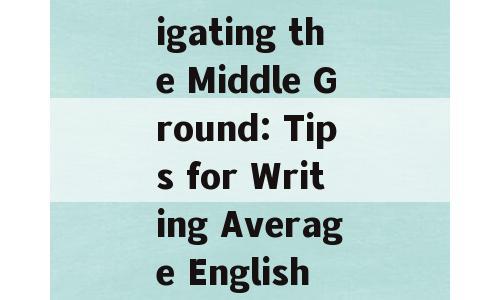 Title: Navigating the Middle Ground: Tips for Writing Average English Content