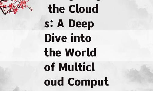 Navigating the Clouds: A Deep Dive into the World of Multicloud Computing
