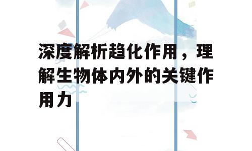 深度解析趋化作用，理解生物体内外的关键作用力