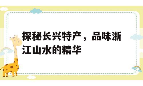 探秘长兴特产，品味浙江山水的精华