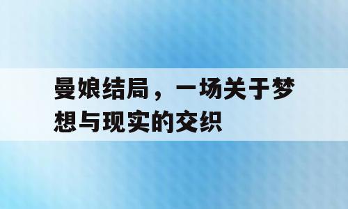 曼娘结局，一场关于梦想与现实的交织