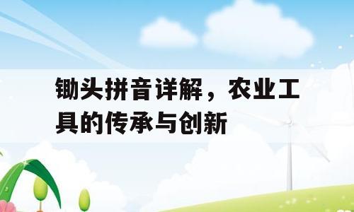 锄头拼音详解，农业工具的传承与创新
