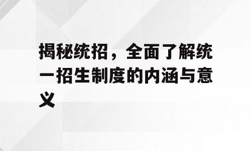 揭秘统招，全面了解统一招生制度的内涵与意义