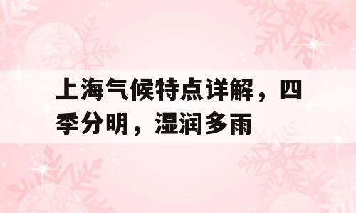 上海气候特点详解，四季分明，湿润多雨