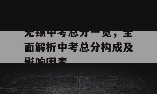 无锡中考总分一览，全面解析中考总分构成及影响因素