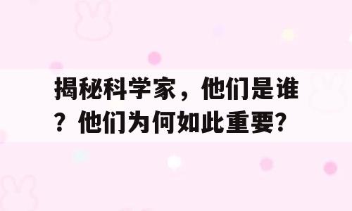 揭秘科学家，他们是谁？他们为何如此重要？