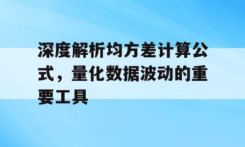 深度解析均方差计算公式，量化数据波动的重要工具