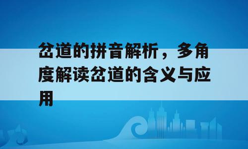 岔道的拼音解析，多角度解读岔道的含义与应用