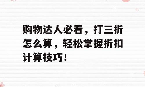 购物达人必看，打三折怎么算，轻松掌握折扣计算技巧！