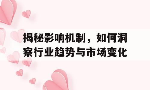 揭秘影响机制，如何洞察行业趋势与市场变化