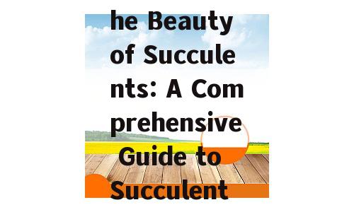 Discover the Beauty of Succulents: A Comprehensive Guide to Succulent Gardening