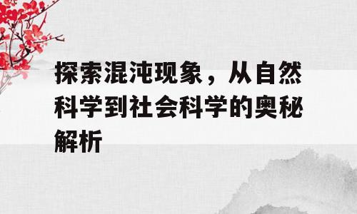 探索混沌现象，从自然科学到社会科学的奥秘解析