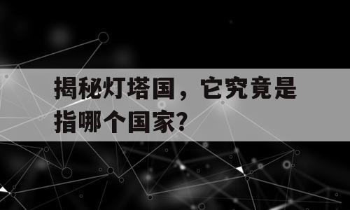 揭秘灯塔国，它究竟是指哪个国家？
