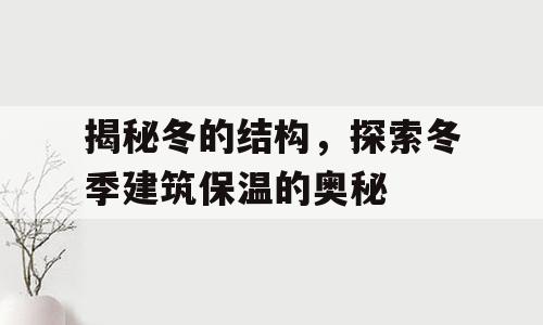 揭秘冬的结构，探索冬季建筑保温的奥秘