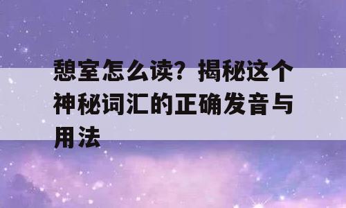 憩室怎么读？揭秘这个神秘词汇的正确发音与用法