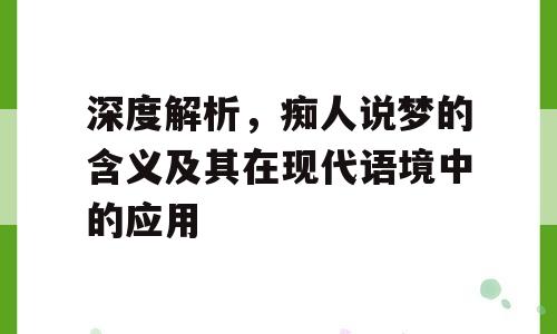 深度解析，痴人说梦的含义及其在现代语境中的应用