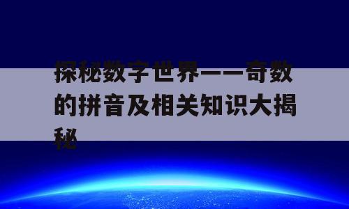 探秘数字世界——奇数的拼音及相关知识大揭秘