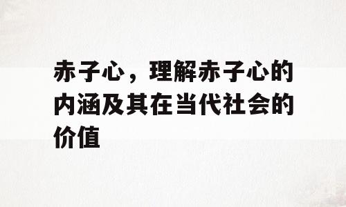 赤子心，理解赤子心的内涵及其在当代社会的价值