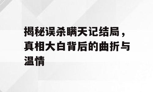 揭秘误杀瞒天记结局，真相大白背后的曲折与温情