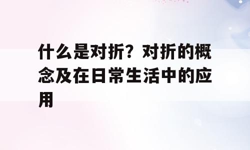 什么是对折？对折的概念及在日常生活中的应用
