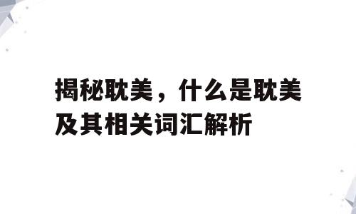 揭秘耽美，什么是耽美及其相关词汇解析