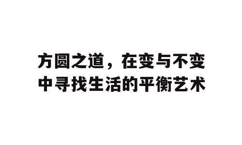 方圆之道，在变与不变中寻找生活的平衡艺术
