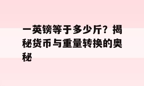一英镑等于多少斤？揭秘货币与重量转换的奥秘