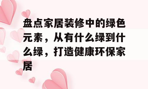 盘点家居装修中的绿色元素，从有什么绿到什么绿，打造健康环保家居