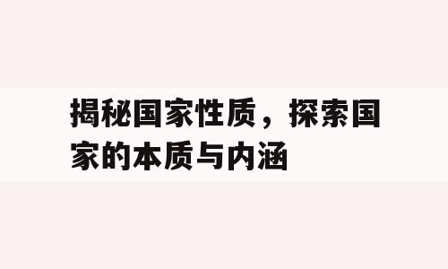 揭秘国家性质，探索国家的本质与内涵