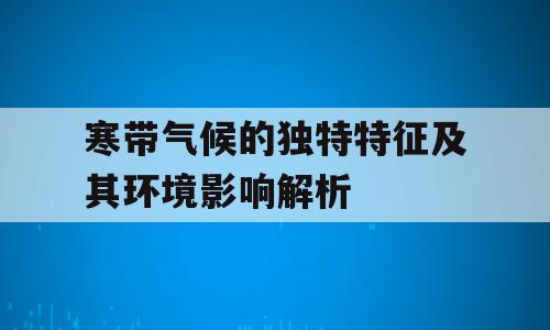 寒带气候的独特特征及其环境影响解析