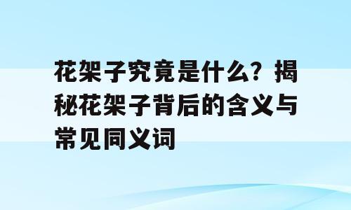 花架子究竟是什么？揭秘花架子背后的含义与常见同义词