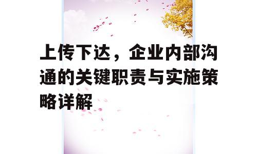 上传下达，企业内部沟通的关键职责与实施策略详解
