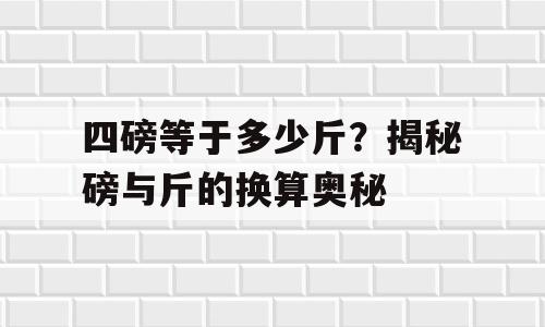 四磅等于多少斤？揭秘磅与斤的换算奥秘