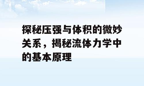 探秘压强与体积的微妙关系，揭秘流体力学中的基本原理