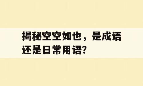 揭秘空空如也，是成语还是日常用语？