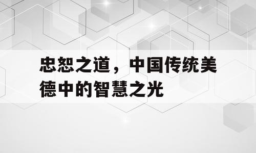 忠恕之道，中国传统美德中的智慧之光