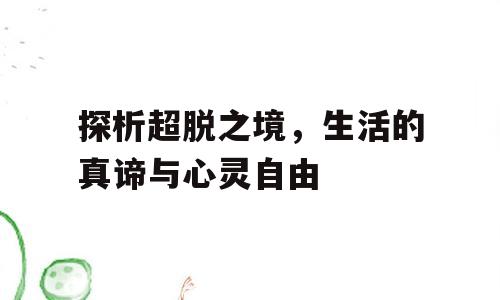 探析超脱之境，生活的真谛与心灵自由