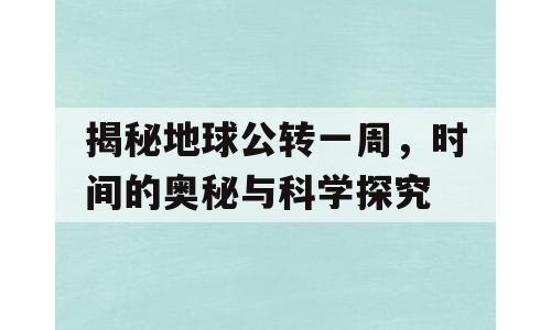 揭秘地球公转一周，时间的奥秘与科学探究