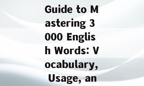 Title: The Ultimate Guide to Mastering 3000 English Words: Vocabulary, Usage, and Strategies